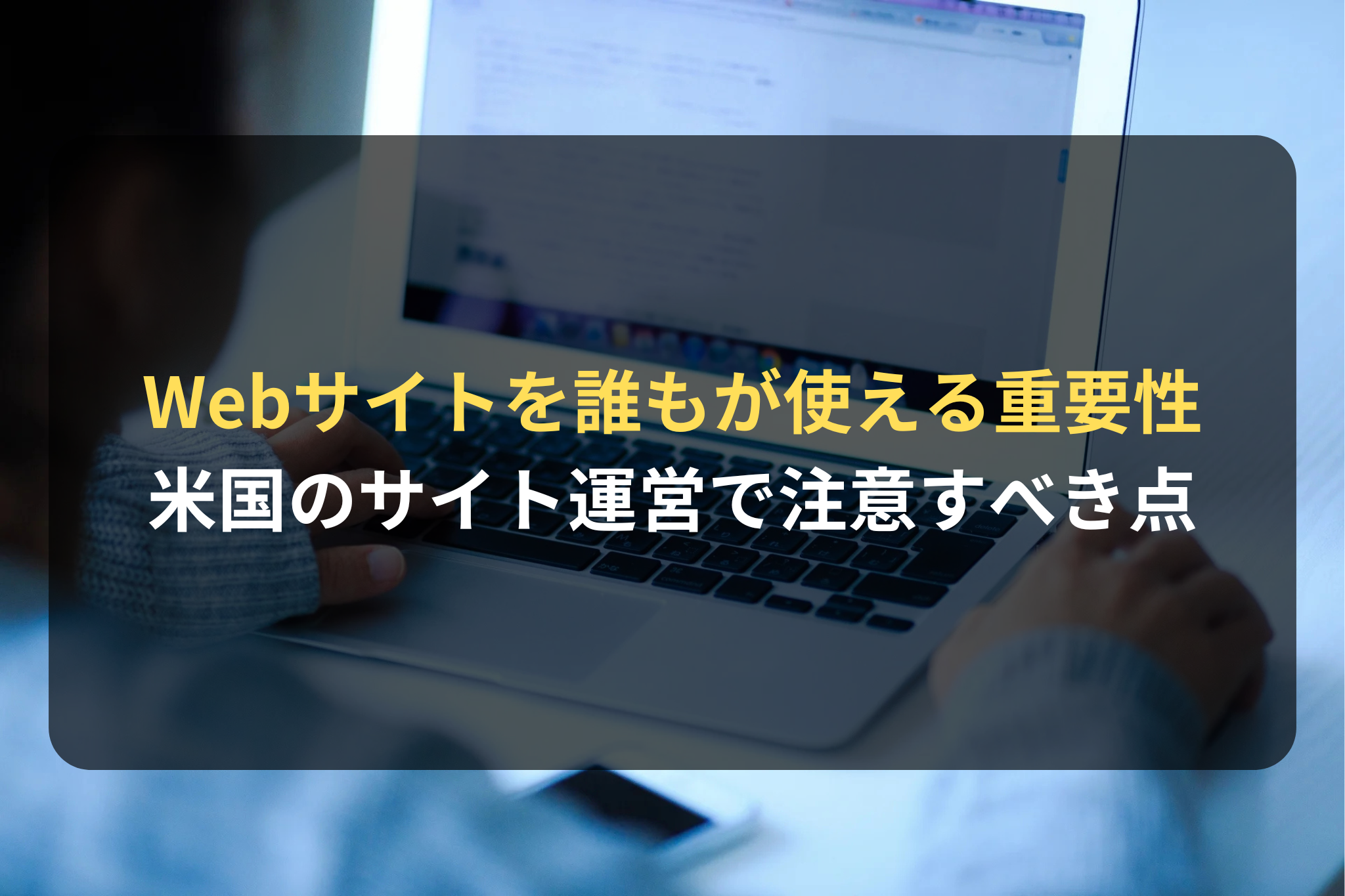 Webサイトを誰もが使える重要性 米国のサイト運営で注意すべき点