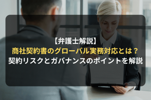 【弁護士解説】商社契約書における法的知識とグローバル実務対応とは？契約リスクとガバナンスのポイントを解説