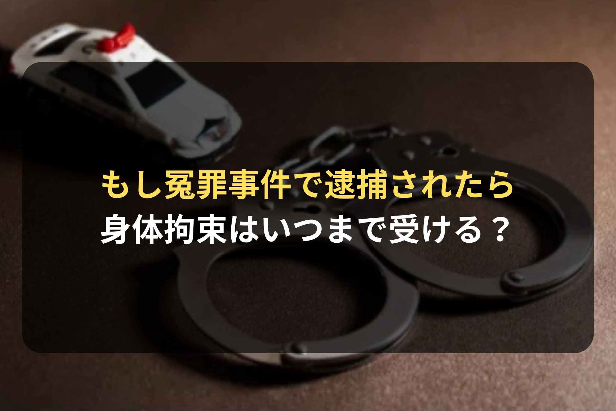 もし冤罪事件で逮捕されたら 身体拘束はいつまで受ける？