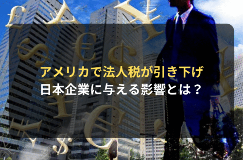 海外進出：アメリカで法人税が引き下げ　日本企業に与える影響とは？