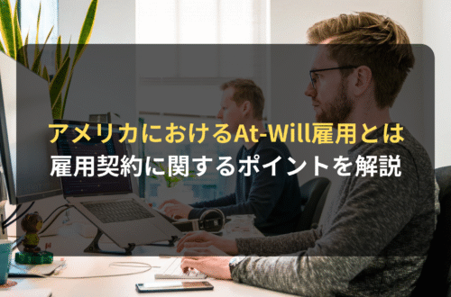 海外進出・海外展開:アメリカにおけるAt-Will雇用とは|アメリカの雇用契約に関するポイントを弁護士が解説