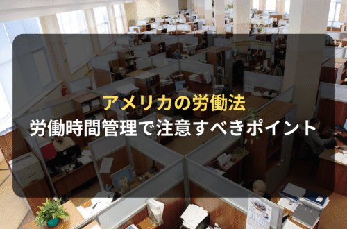 海外進出・海外展開：アメリカの労働法＿労働時間管理を行う際に注意すべきポイント