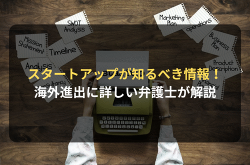 海外進出・海外展開：スタートアップが海外進出・海外展開を検討する際に知っておくべき情報｜海外進出に詳しい弁護士が解説