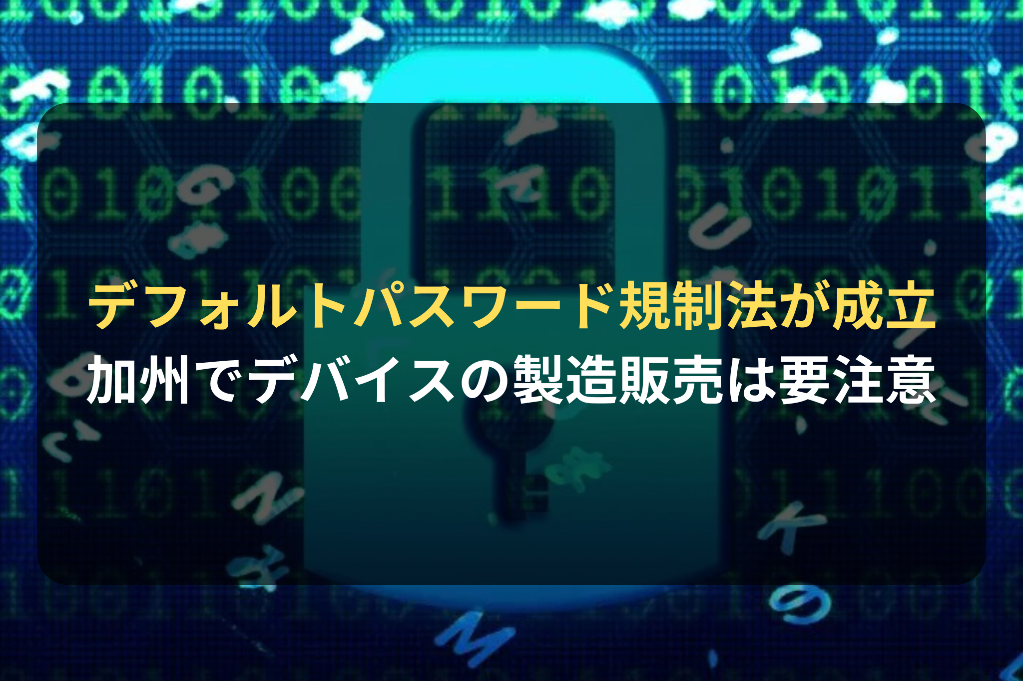 デフォルトパスワード規制法が成立 加州でデバイスの製造販売は要注意