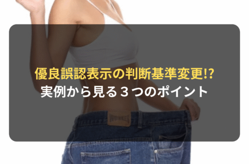 優良誤認表示の判断基準が変わった!?　実例から見る３つのポイント