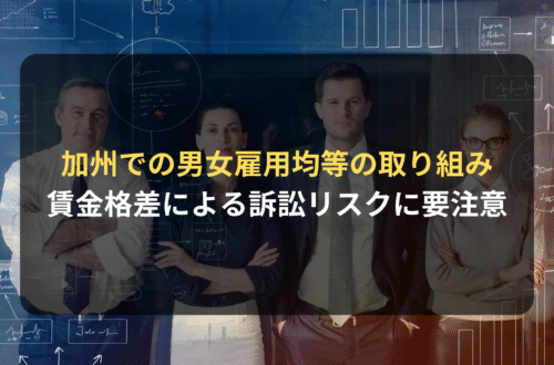 海外進出・海外展開：カリフォルニア州における男女の雇用均等に向けた取り組み｜男女の賃金格差による訴訟リスクに要注意