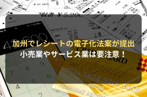 海外進出・海外展開：カリフォルニア州でレシートの電子化法案が提出｜小売業やサービス業は要注意！