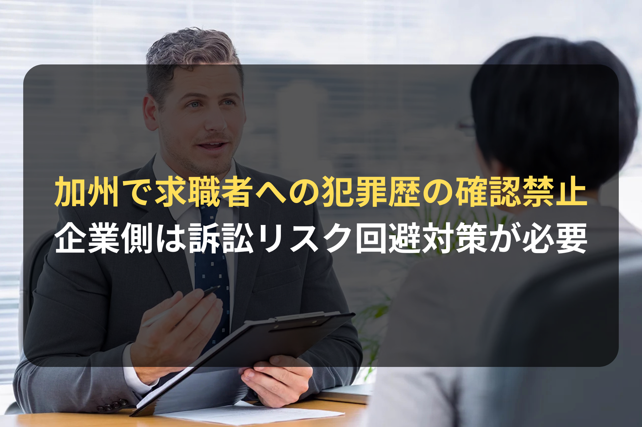 加州で求職者への犯罪歴の確認禁止
企業側は訴訟リスク回避対策が必要