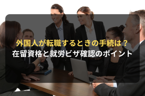 外国人が転職するときの就労ビザの手続は？ビザ申請のサポートに強い法律事務所が解説