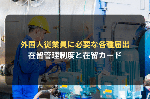 外国人雇用：外国人従業員のために必要な企業の各種届出／在留管理制度と在留カード