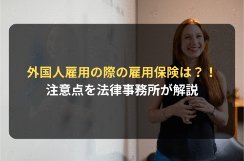 外国人を雇用する際の雇用保険はどうする？注意点について国際業務に詳しい法律事務所が解説
