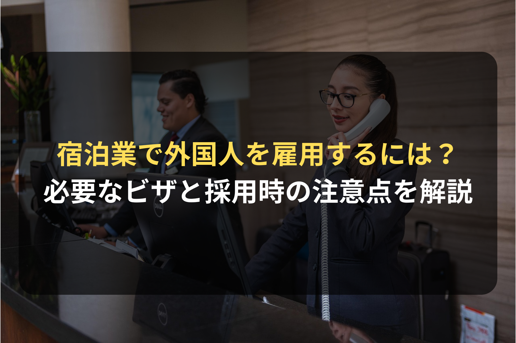 宿泊業で外国人を雇用するには？ 必要なビザと採用時の注意点を解説