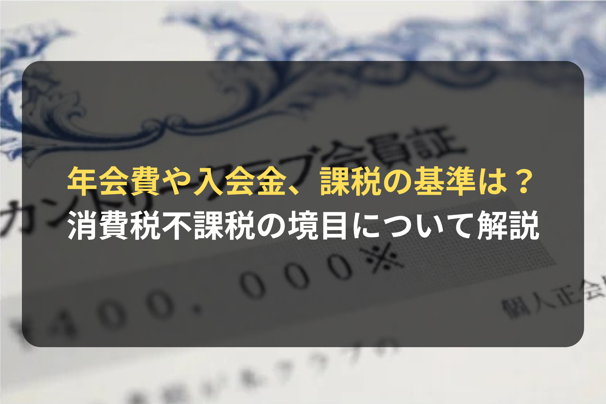 年会費や入会金、課税の基準は？ 消費税不課税の境目について解説