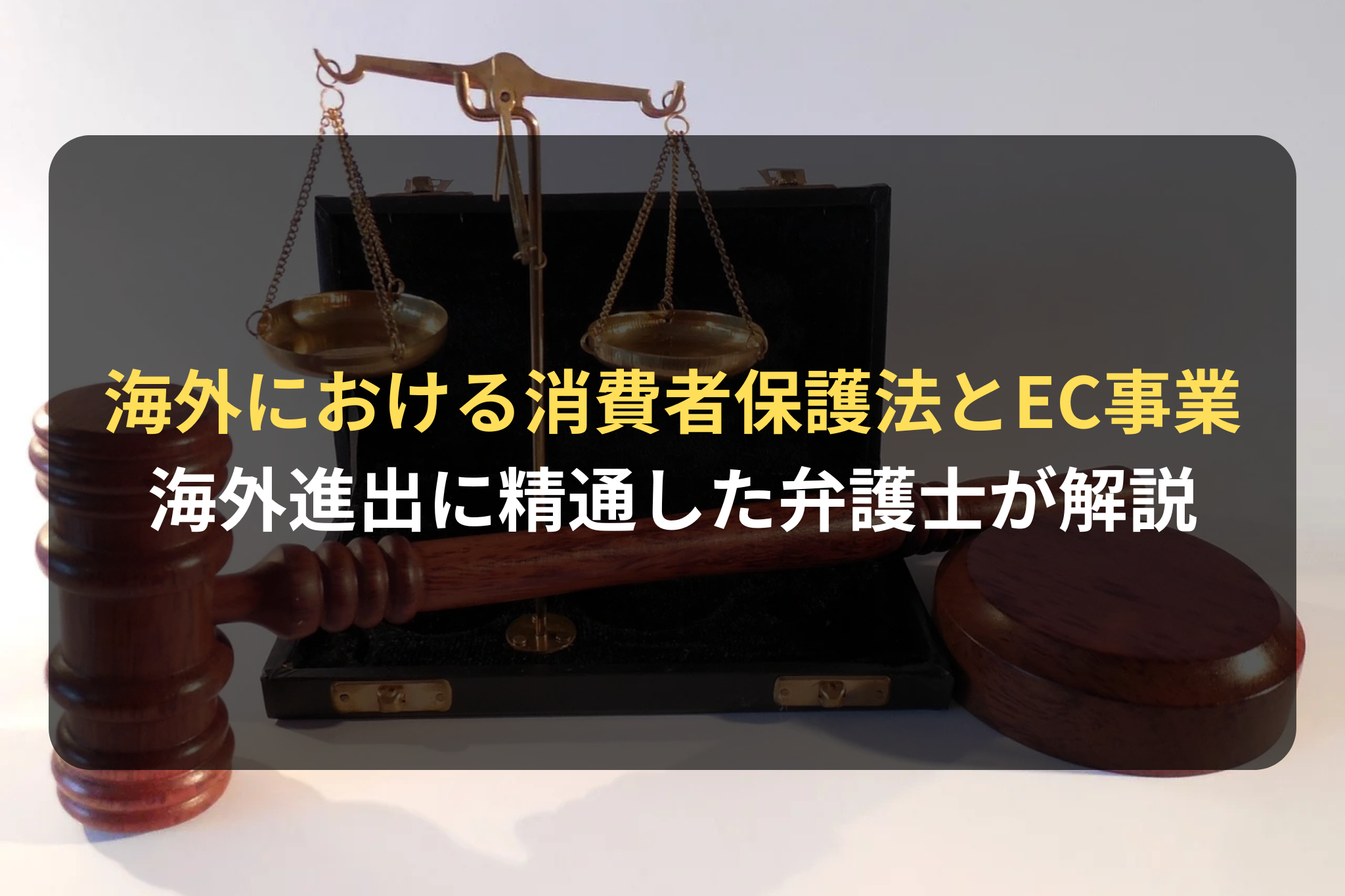 海外における消費者保護法とEC事業 海外進出に精通した弁護士が解説