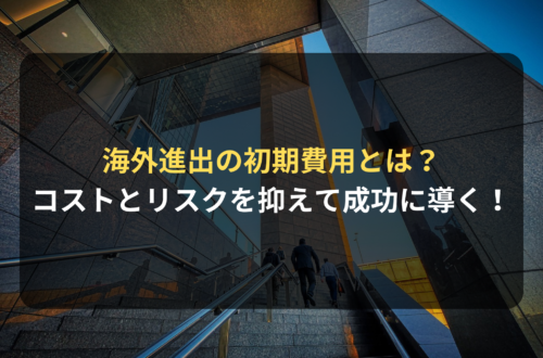 海外進出・海外展開：海外進出にかかる費用を徹底解説｜費用面で失敗しないための対策を法律事務所が解説