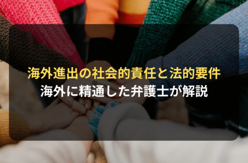 海外進出・海外展開：海外進出における企業の社会的責任（CSR）と法的要件｜海外ビジネスに精通した弁護士が解説