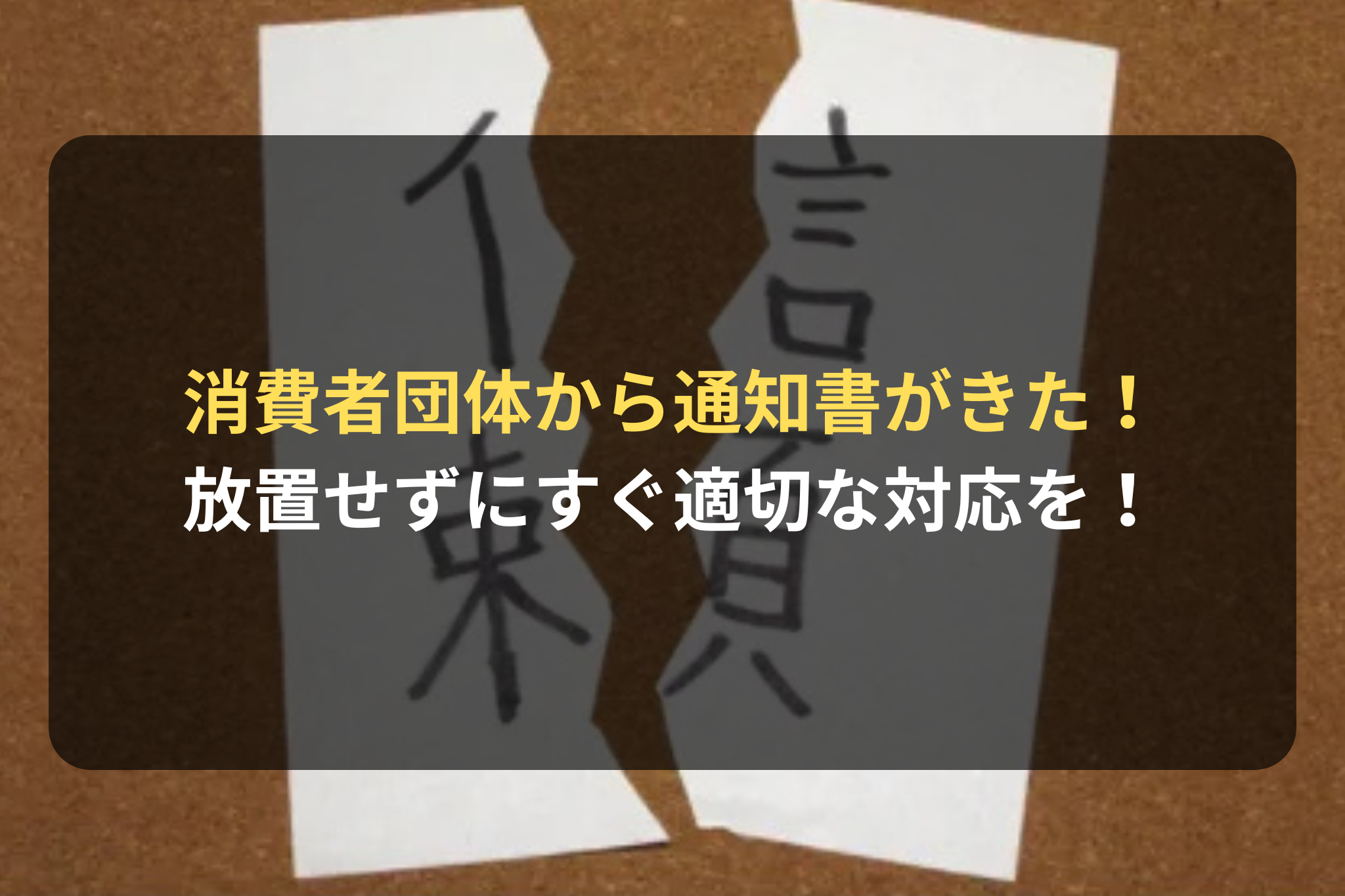 消費者団体からの通知書は放置せず、すぐに適切な対応を！　