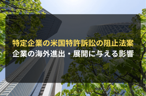 海外進出・海外展開：アメリカ国防権限法（NDAA）の改正案で、特定企業による米国での特許訴訟を阻止する法案が提出される／企業の海外進出・海外展開に与える影響とは