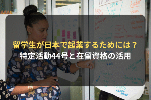 外国人留学生が日本で起業するためには？特定活動44号の制度概要と活用できる在留資格のポイント