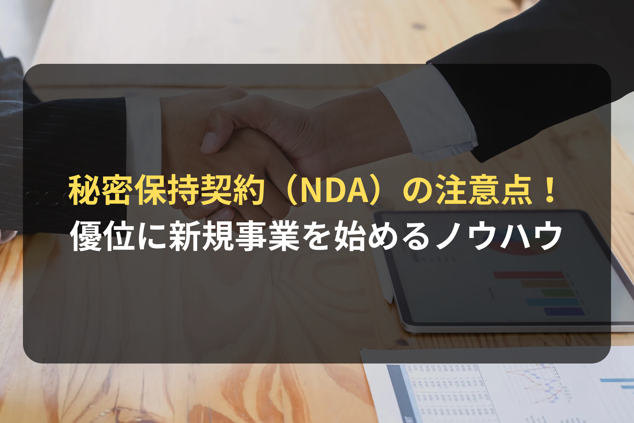秘密保持契約（NDA）の注意点！ 優位に新規事業を始めるノウハウ