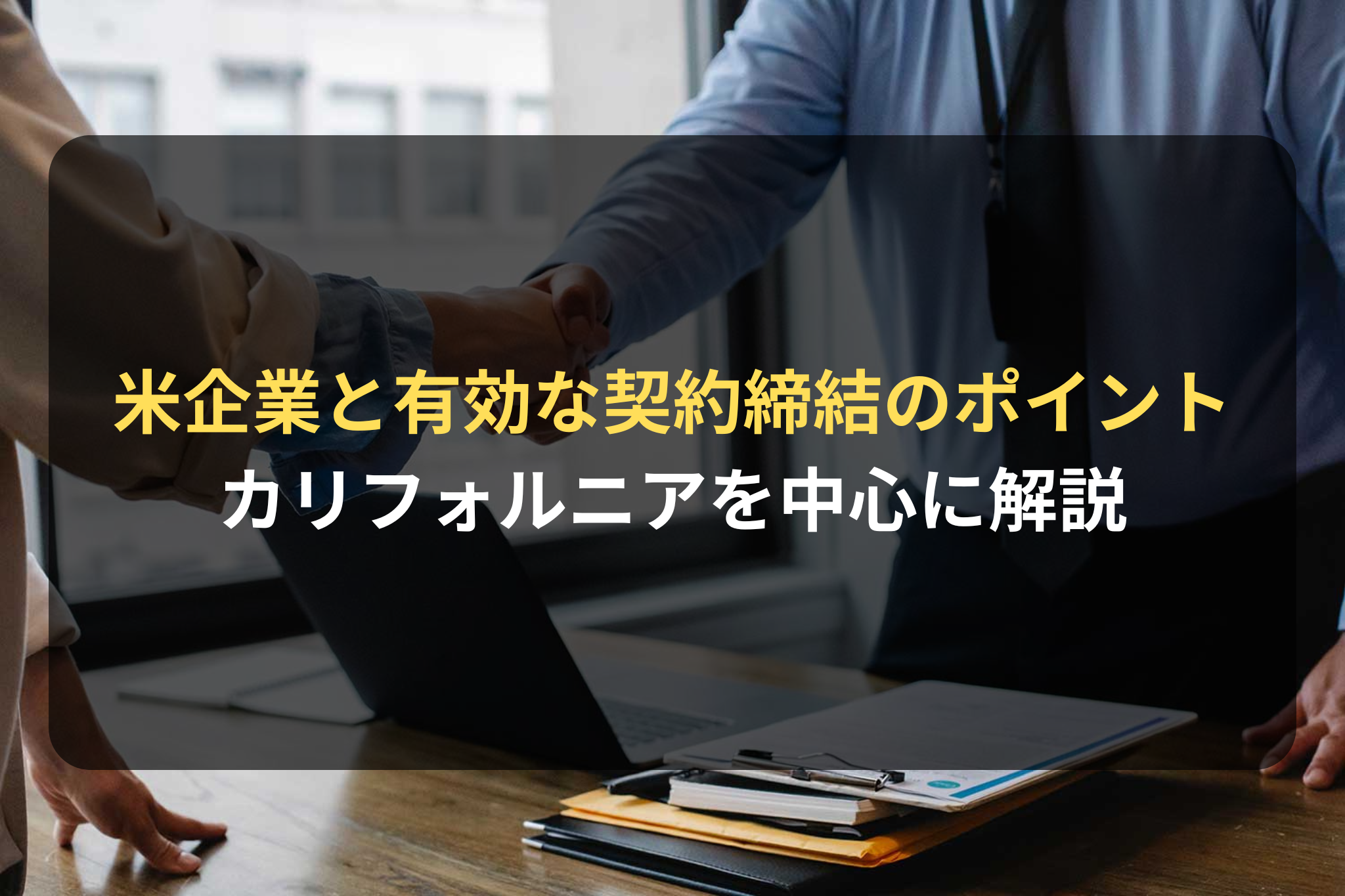 米企業と有効な契約締結のポイント カリフォルニアを中心に解説
