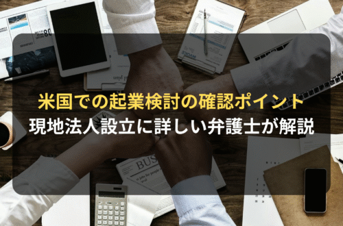 海外進出・海外展開：米国での起業を検討する際に確認すべきポイント｜現地法人設立に詳しい弁護士が解説