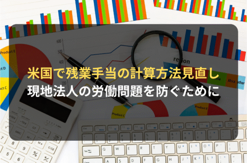 海外進出・海外展開：アメリカで残業手当の計算方法について見直しが進行中｜現地法人の労働問題を防ぐために