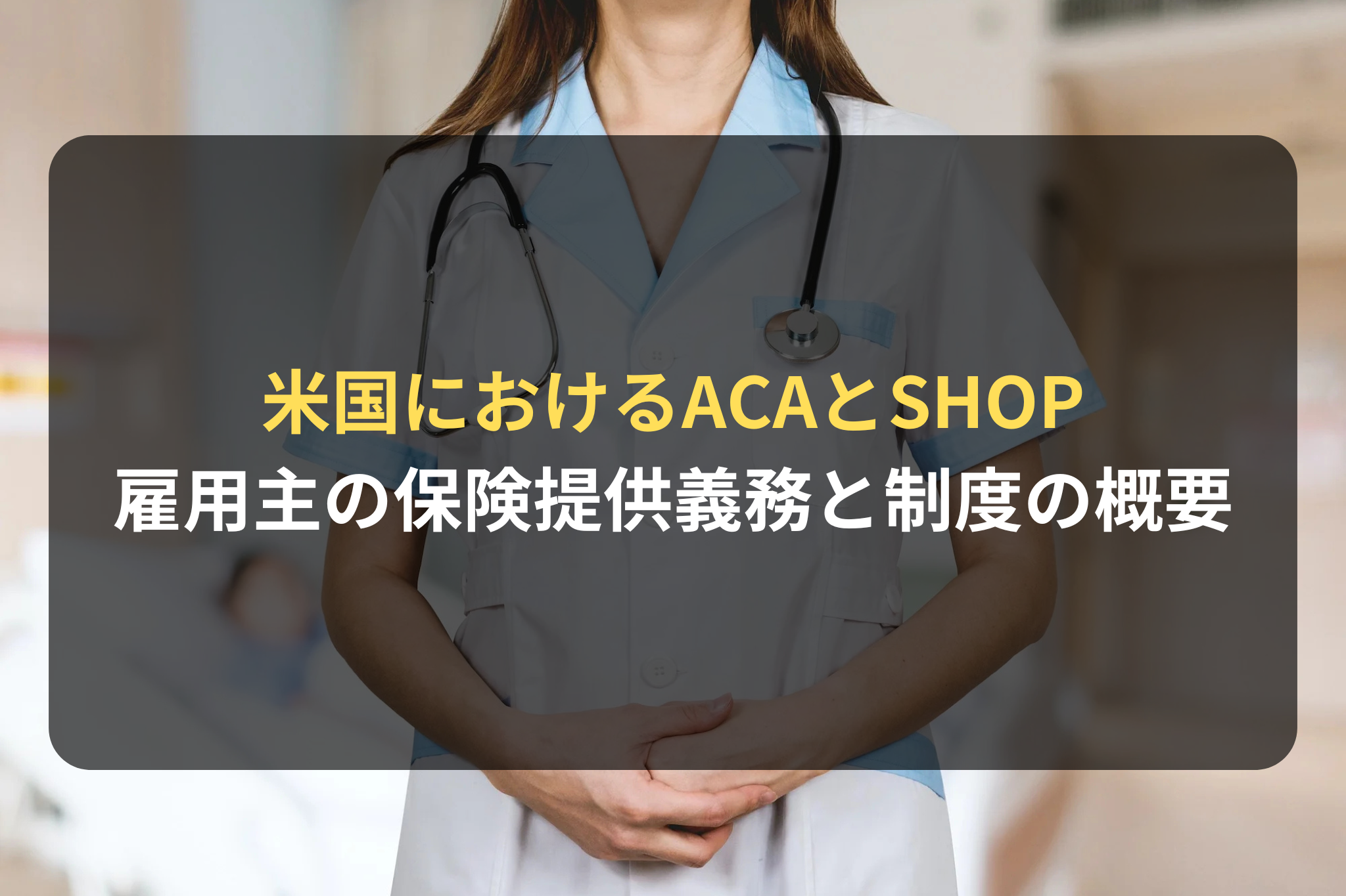 米国におけるACAとSHOP 雇用主の保険提供義務と制度の概要