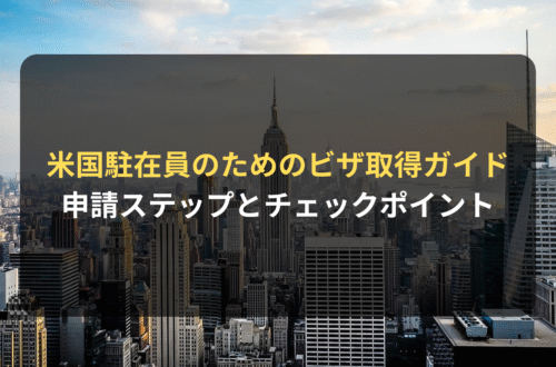 アメリカ駐在員のためのビザ取得ガイド｜申請ステップとチェックポイントを解説