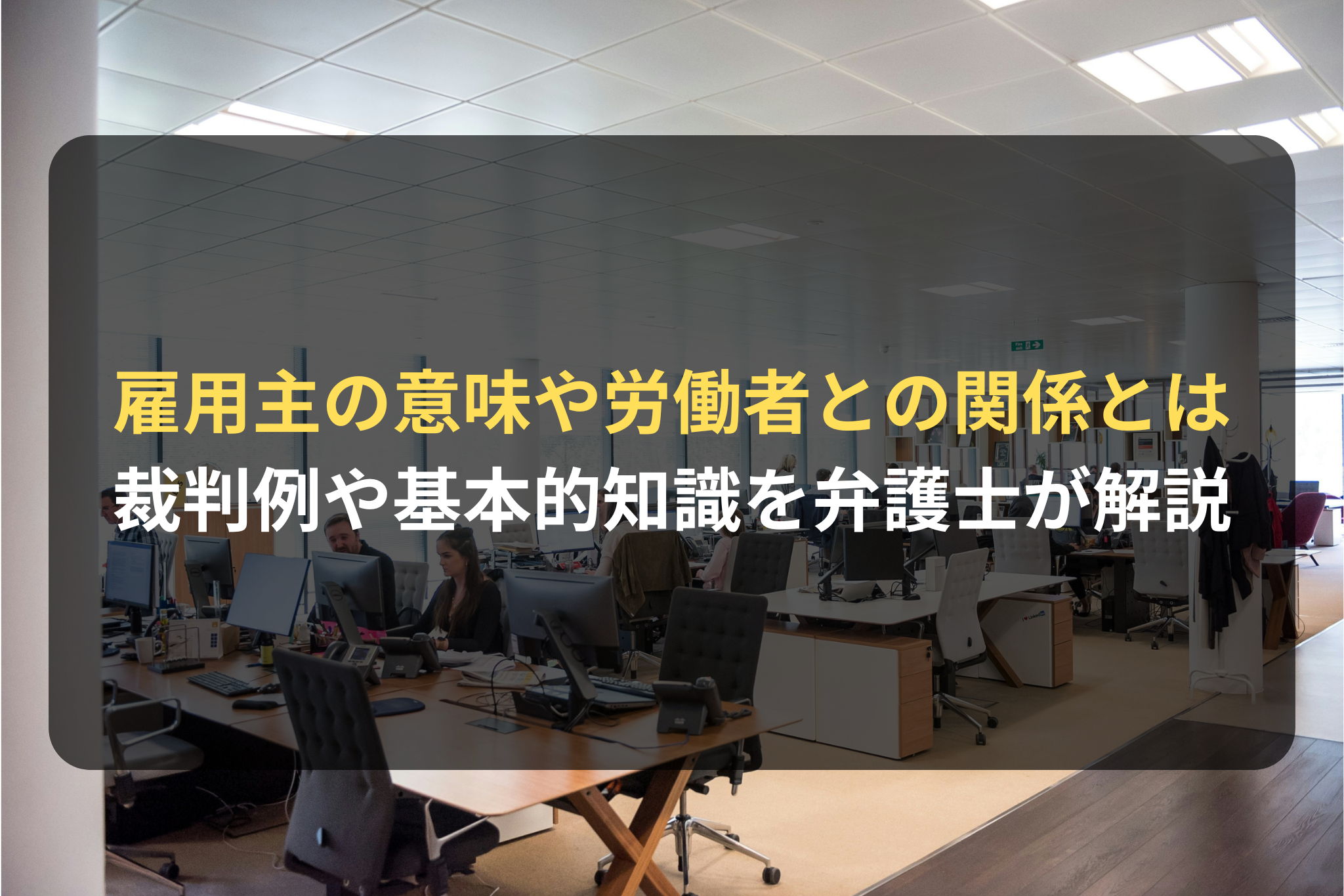 雇用主の意味や労働者との関係とは 裁判例や基本的知識を弁護士が解説